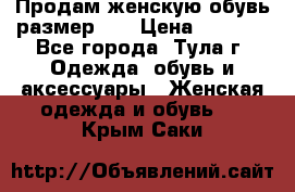 Продам женскую обувь размер 39 › Цена ­ 1 000 - Все города, Тула г. Одежда, обувь и аксессуары » Женская одежда и обувь   . Крым,Саки